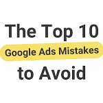 10 Google Ads Mistakes That Are Draining Your Small Business Budget